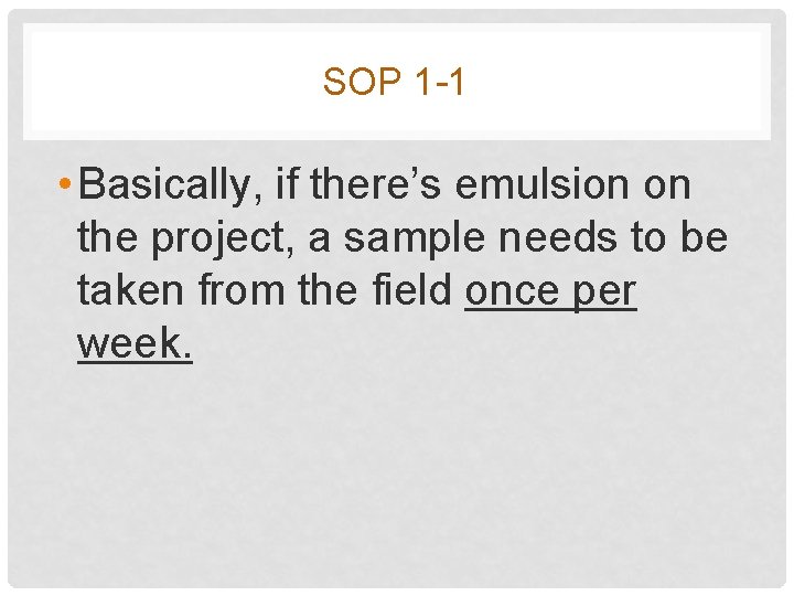 SOP 1 -1 • Basically, if there’s emulsion on the project, a sample needs