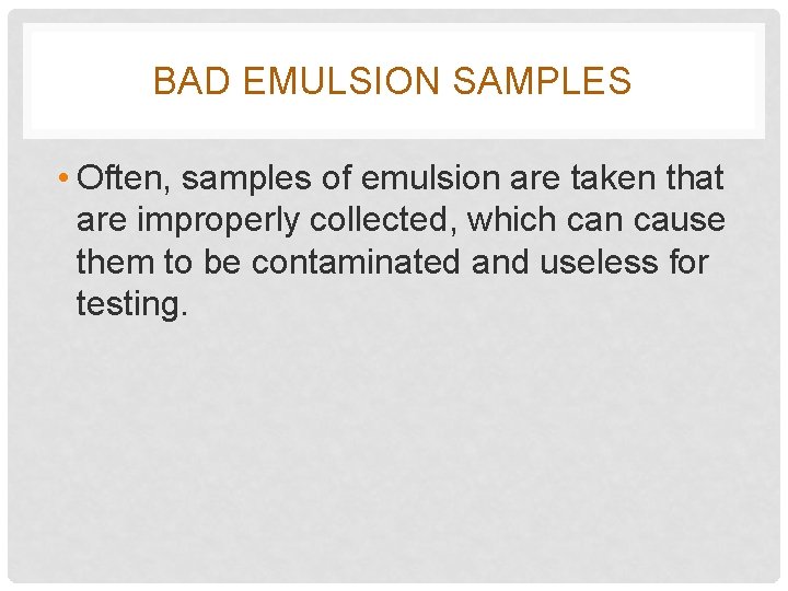 BAD EMULSION SAMPLES • Often, samples of emulsion are taken that are improperly collected,