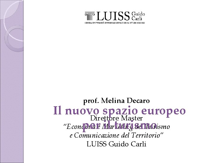 prof. Melina Decaro Il nuovo spazio europeo Direttore Master pere Marketing il turismo “Economia