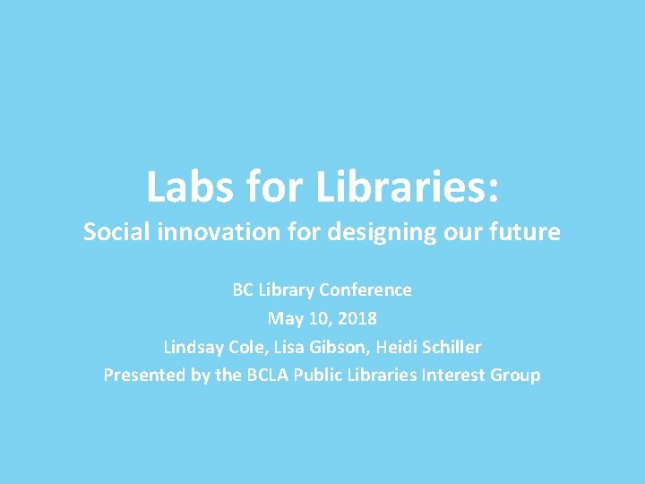 Labs for Libraries: Social innovation for designing our future BC Library Conference May 10,