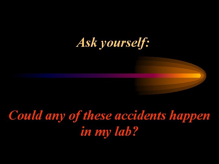 Ask yourself: Could any of these accidents happen in my lab? 