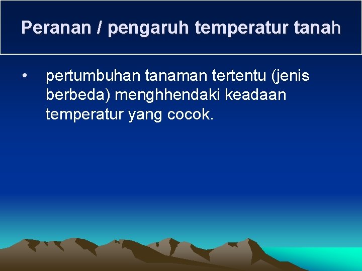 Peranan / pengaruh temperatur tanah • pertumbuhan tanaman tertentu (jenis berbeda) menghhendaki keadaan temperatur