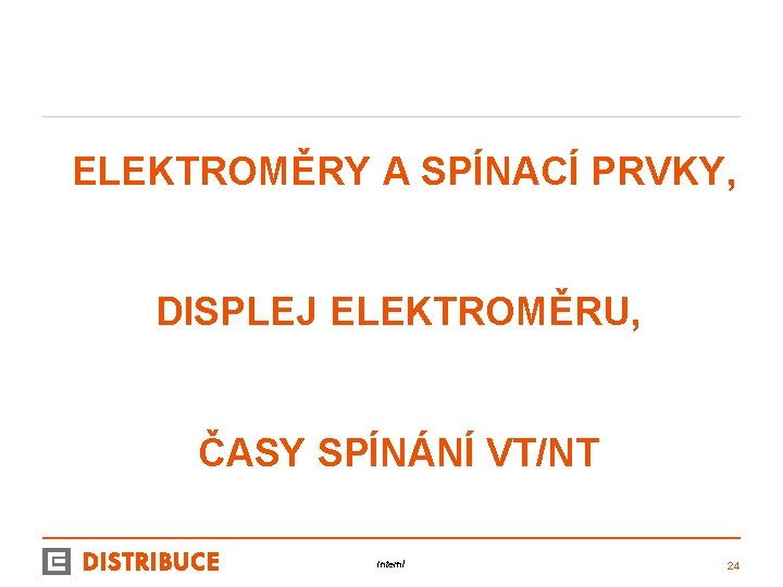 ELEKTROMĚRY A SPÍNACÍ PRVKY, DISPLEJ ELEKTROMĚRU, ČASY SPÍNÁNÍ VT/NT Interní 24 