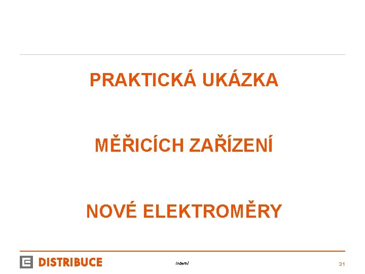 PRAKTICKÁ UKÁZKA MĚŘICÍCH ZAŘÍZENÍ NOVÉ ELEKTROMĚRY Interní 31 