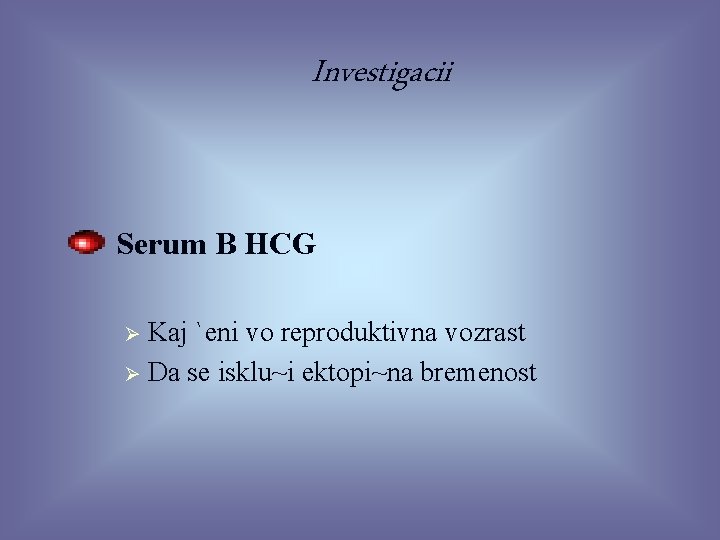 Investigacii Serum B HCG Kaj `eni vo reproduktivna vozrast Ø Da se isklu~i ektopi~na