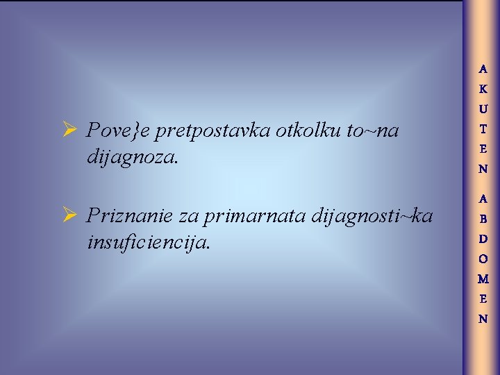 A K U T E N Ø Pove}e pretpostavka otkolku to~na dijagnoza. A B