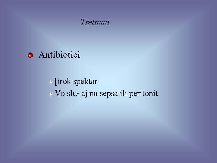 Tretman Antibiotici Ø [irok spektar Ø Vo slu~aj na sepsa ili peritonit 35 