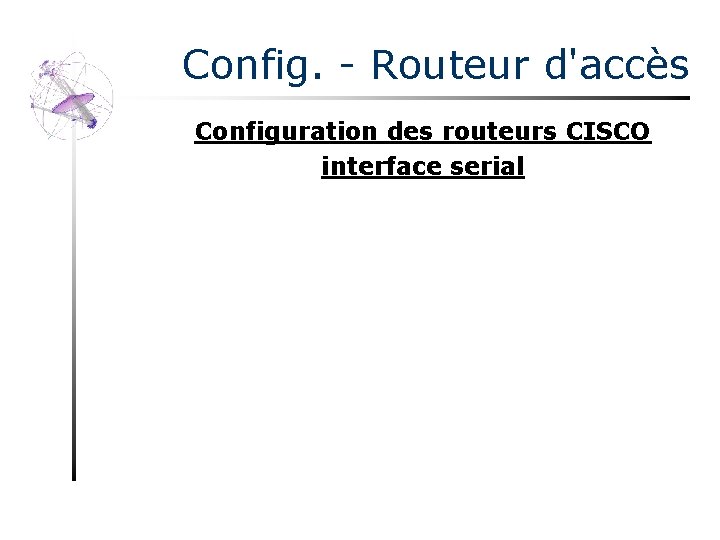 Config. - Routeur d'accès Configuration des routeurs CISCO interface serial 