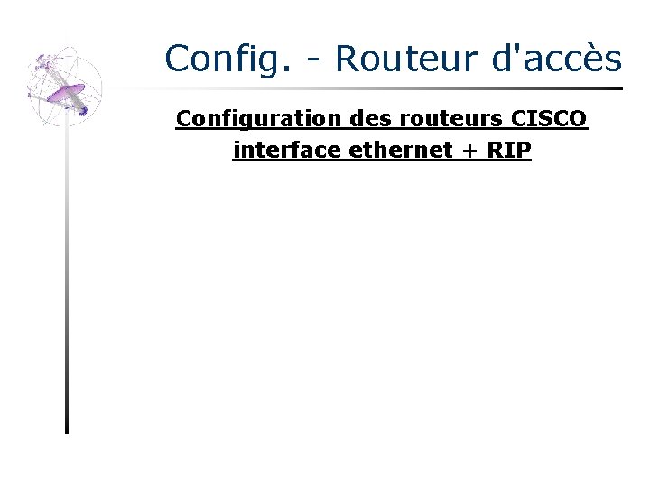 Config. - Routeur d'accès Configuration des routeurs CISCO interface ethernet + RIP 