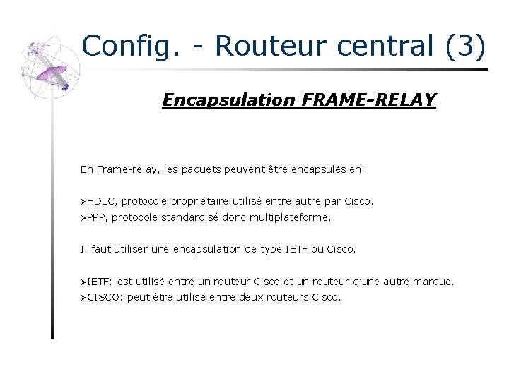 Config. - Routeur central (3) Encapsulation FRAME-RELAY En Frame-relay, les paquets peuvent être encapsulés