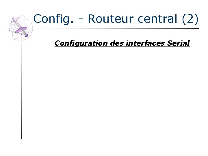 Config. - Routeur central (2) Configuration des interfaces Serial 