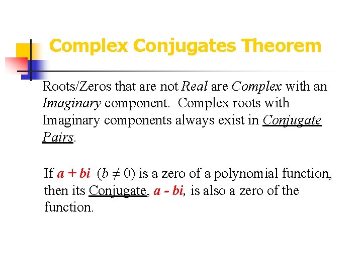 Complex Conjugates Theorem Roots/Zeros that are not Real are Complex with an Imaginary component.