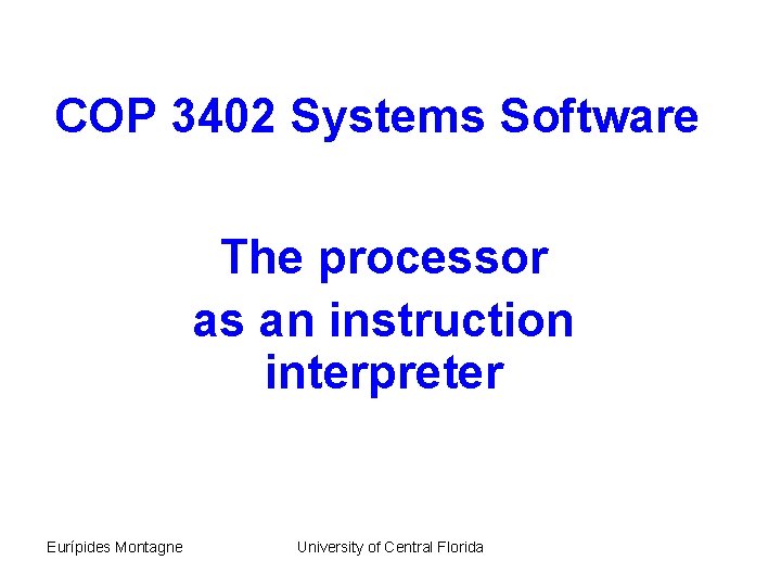 COP 3402 Systems Software 2 The. Lecture processor as an instruction interpreter Eurípides Montagne