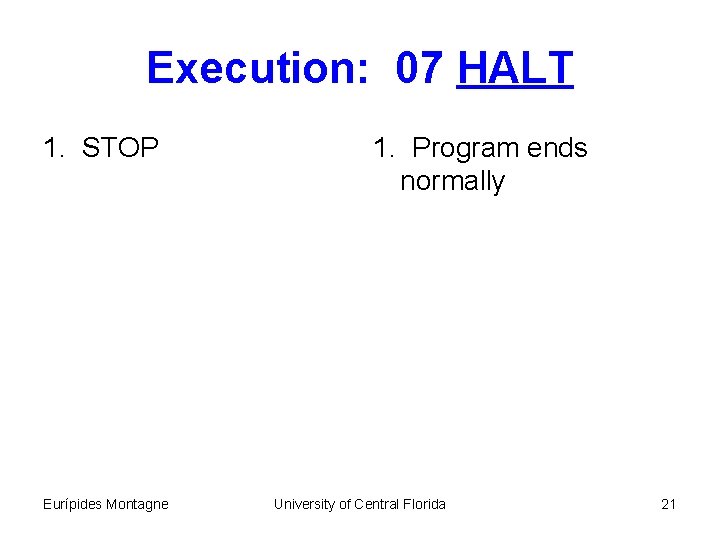 Execution: 07 HALT 1. STOP Eurípides Montagne 1. Program ends normally University of Central