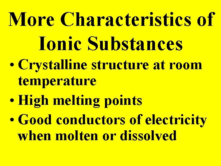 More Characteristics of Ionic Substances • Crystalline structure at room temperature • High melting