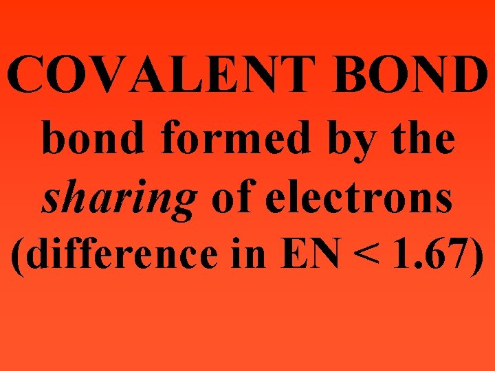 COVALENT BOND bond formed by the sharing of electrons (difference in EN < 1.