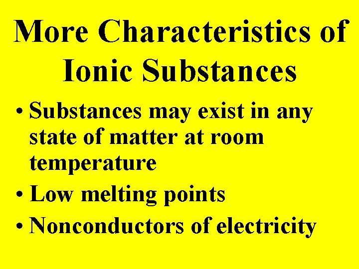 More Characteristics of Ionic Substances • Substances may exist in any state of matter