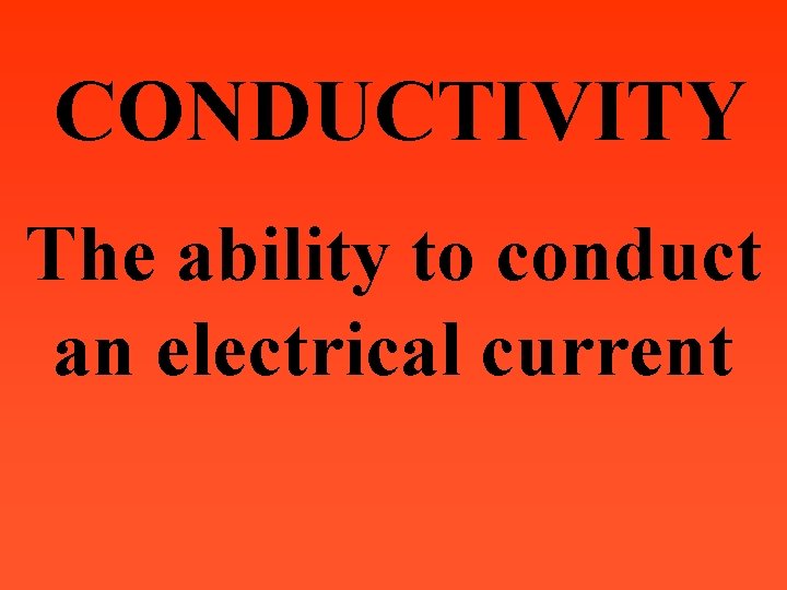CONDUCTIVITY The ability to conduct an electrical current 