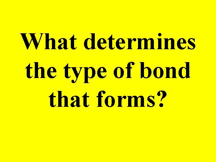 What determines the type of bond that forms? 