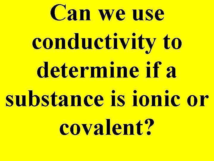 Can we use conductivity to determine if a substance is ionic or covalent? 