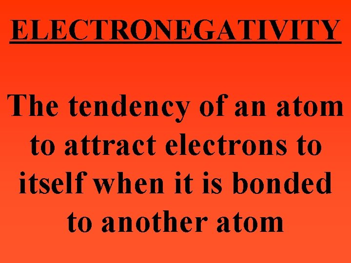 ELECTRONEGATIVITY The tendency of an atom to attract electrons to itself when it is