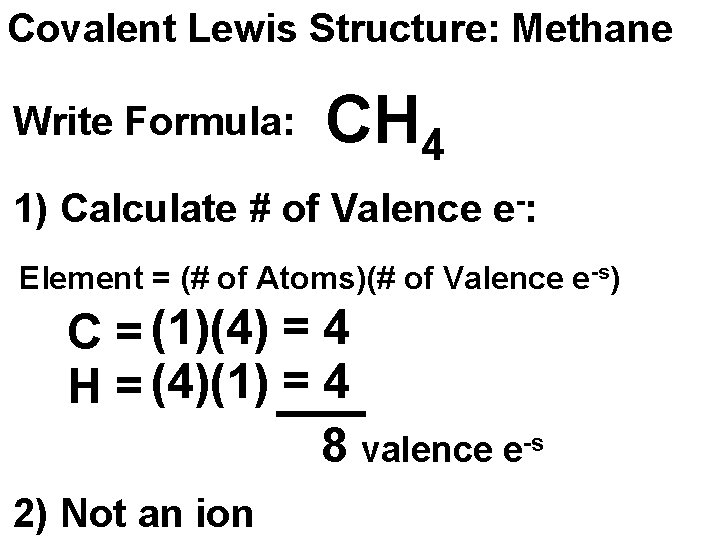 Covalent Lewis Structure: Methane Write Formula: CH 4 1) Calculate # of Valence e-: