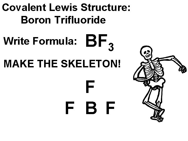 Covalent Lewis Structure: Boron Trifluoride Write Formula: BF 3 MAKE THE SKELETON! F F