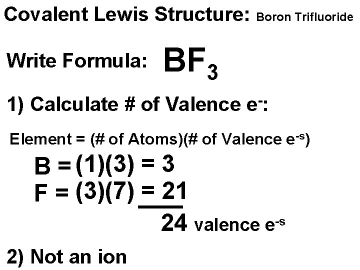 Covalent Lewis Structure: Boron Trifluoride Write Formula: BF 3 1) Calculate # of Valence