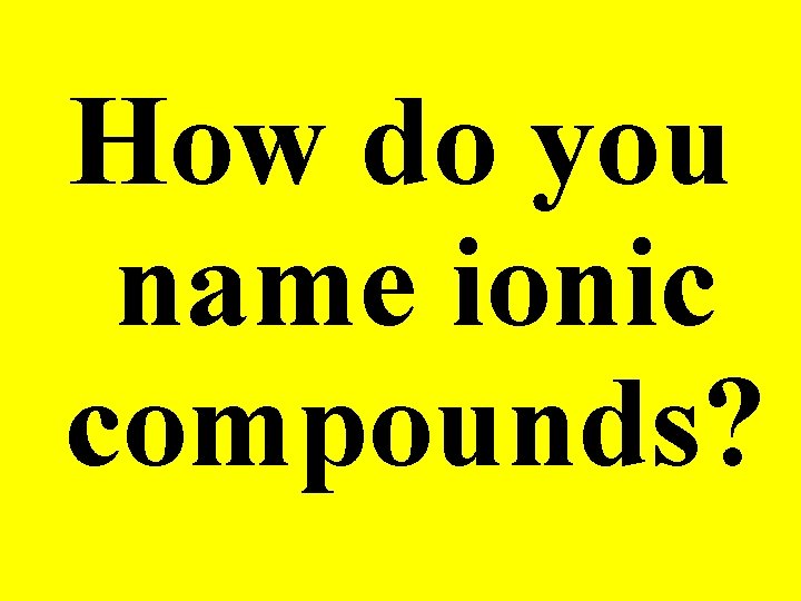 How do you name ionic compounds? 