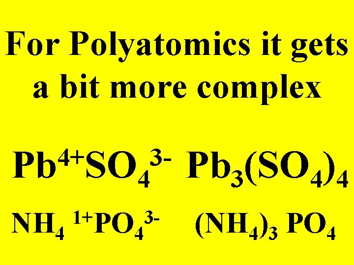 For Polyatomics it gets a bit more complex 4+ 3 Pb SO 4 1+