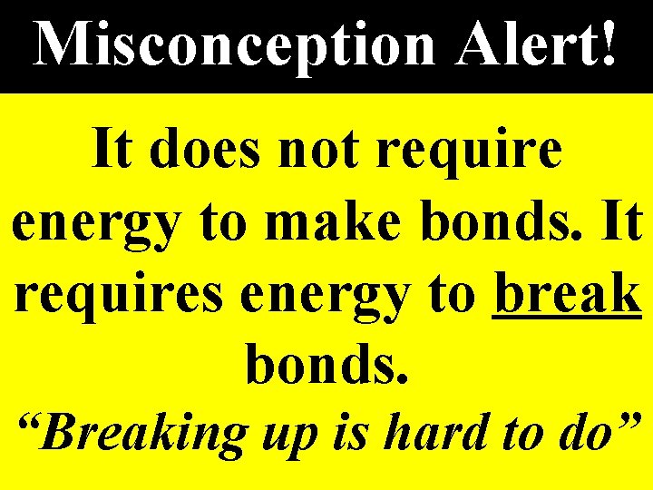 Misconception Alert! It does not require energy to make bonds. It requires energy to