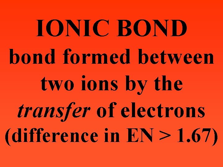 IONIC BOND bond formed between two ions by the transfer of electrons (difference in