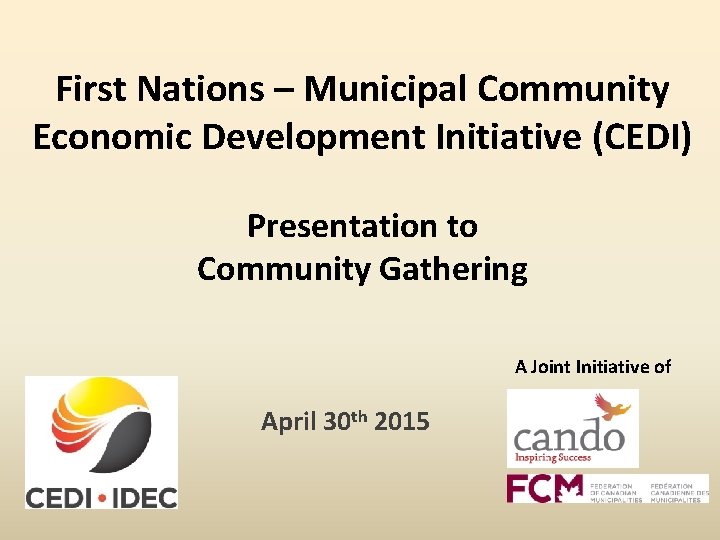 First Nations – Municipal Community Economic Development Initiative (CEDI) Presentation to Community Gathering A