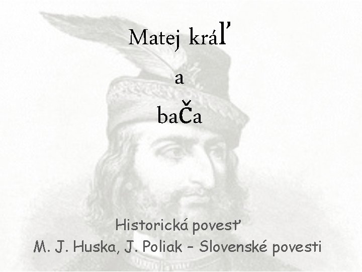 Matej kráľ a bača Historická povesť M. J. Huska, J. Poliak – Slovenské povesti