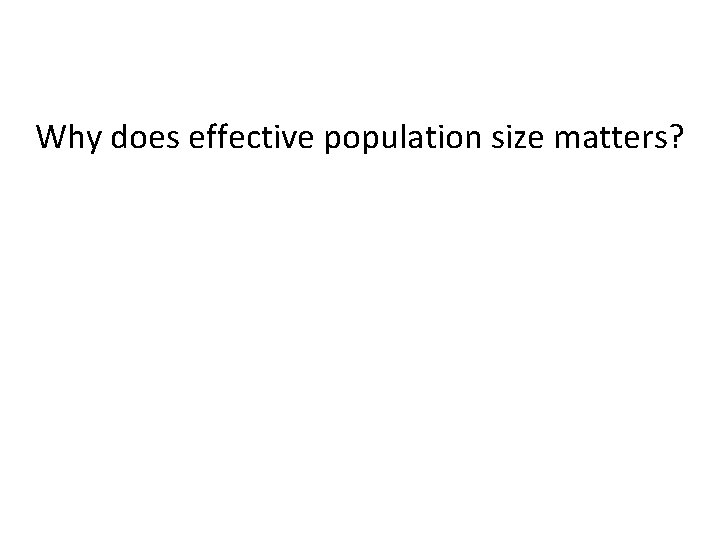 Why does effective population size matters? Why does effective population size matters?