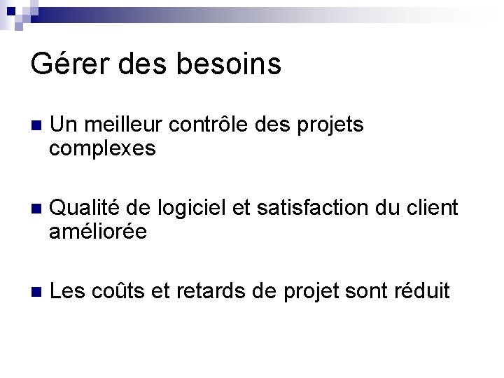 Gérer des besoins n Un meilleur contrôle des projets complexes n Qualité de logiciel Gérer des besoins n Un meilleur contrôle des projets complexes n Qualité de logiciel