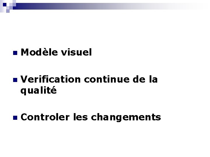 n Modèle visuel n Verification continue de la qualité n Controler les changements n Modèle visuel n Verification continue de la qualité n Controler les changements
