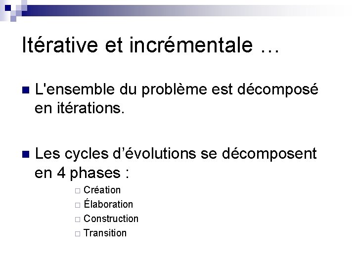 Itérative et incrémentale … n L'ensemble du problème est décomposé en itérations. n Les Itérative et incrémentale … n L'ensemble du problème est décomposé en itérations. n Les