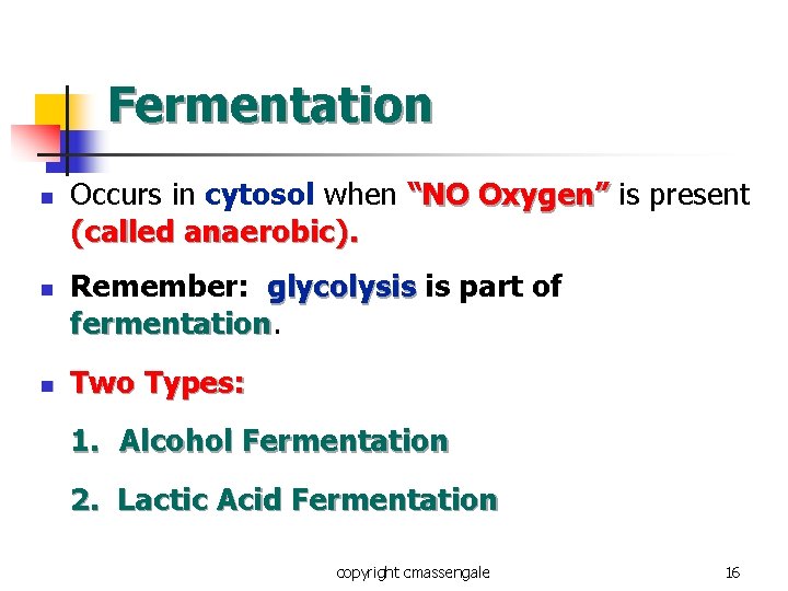 Fermentation n Occurs in cytosol when “NO Oxygen” is present (called anaerobic). Remember: glycolysis