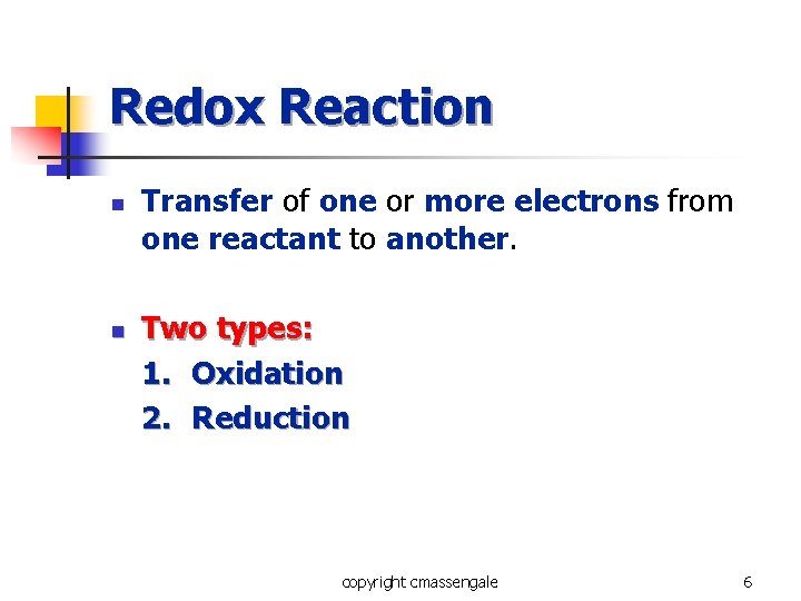 Redox Reaction n n Transfer of one or more electrons from one reactant to