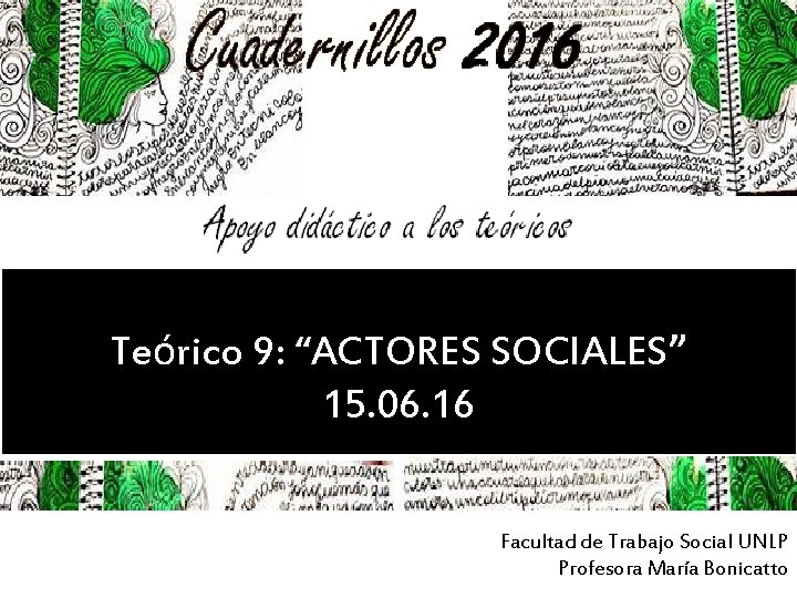 Teórico 9: “ACTORES SOCIALES” 15. 06. 16 Facultad de Trabajo Social UNLP Profesora María Teórico 9: “ACTORES SOCIALES” 15. 06. 16 Facultad de Trabajo Social UNLP Profesora María
