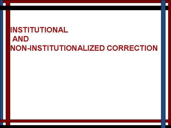 INSTITUTIONAL AND NON-INSTITUTIONALIZED CORRECTION 