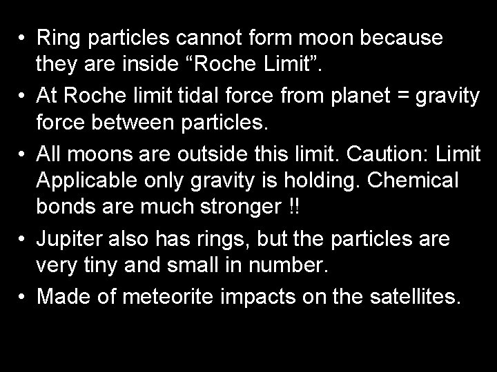  • Ring particles cannot form moon because they are inside “Roche Limit”. •