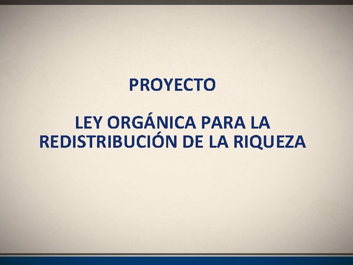 PROYECTO LEY ORGÁNICA PARA LA REDISTRIBUCIÓN DE LA RIQUEZA 