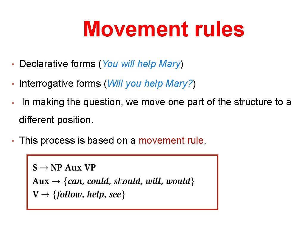 Movement rules • Declarative forms (You will help Mary) • Interrogative forms (Will you