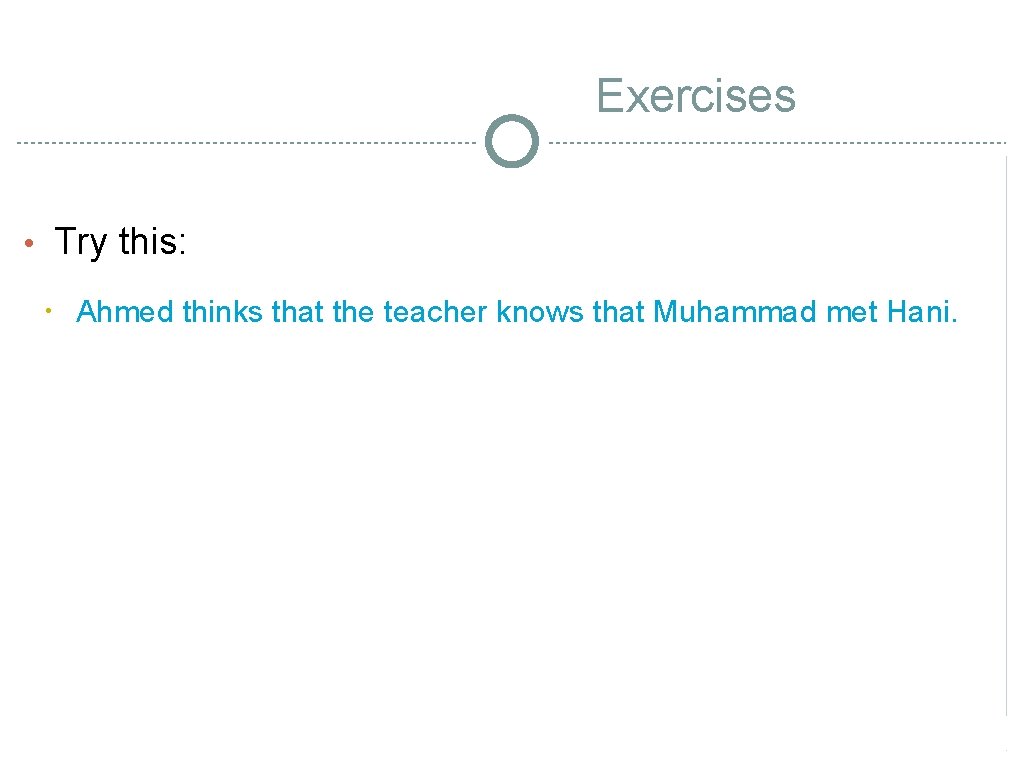 Exercises • Try this: • Ahmed thinks that the teacher knows that Muhammad met