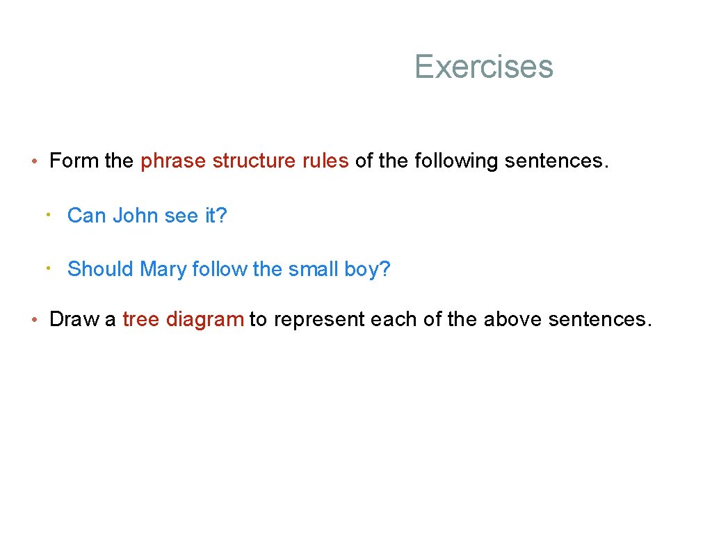 Exercises • Form the phrase structure rules of the following sentences. • Can John