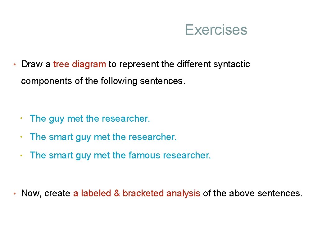 Exercises • Draw a tree diagram to represent the different syntactic components of the