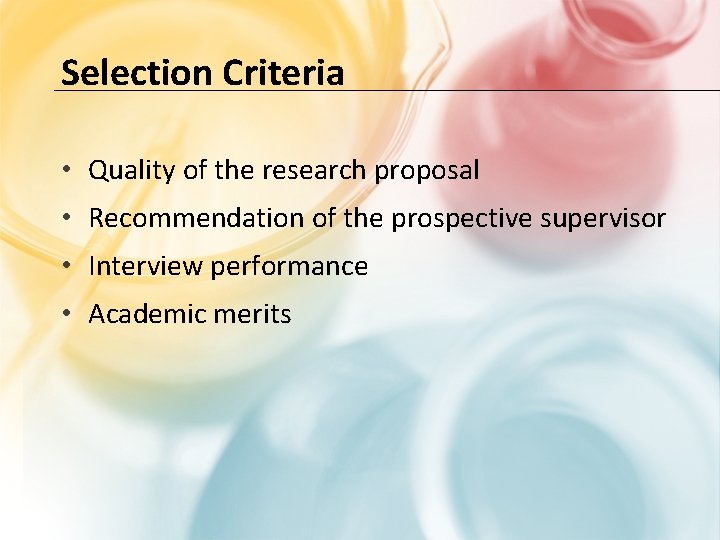 Selection Criteria • Quality of the research proposal • Recommendation of the prospective supervisor