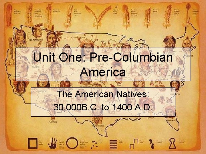 Unit One: Pre-Columbian America The American Natives: 30, 000 B. C. to 1400 A.